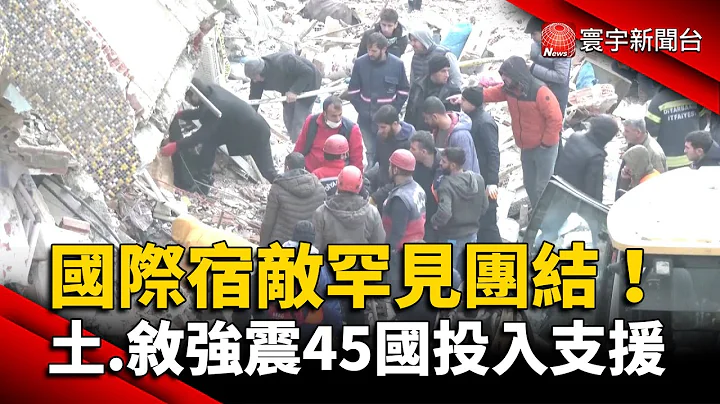国际宿敌罕见团结！土.叙强震45国投入支援｜#寰宇新闻 @globalnewstw - 天天要闻