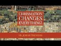 Chrismation Changes Everything!