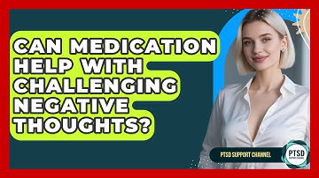 Can Medication Help With Challenging Negative Thoughts? - PTSD Support Channel