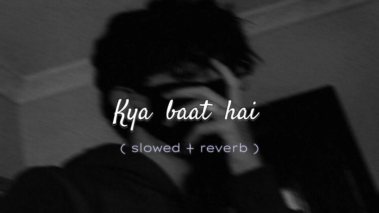 Kya Baat hai  song   slowed reverb  with Mind blowing Music