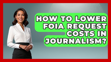 How To Lower FOIA Request Costs In Journalism? - Journalism Explained