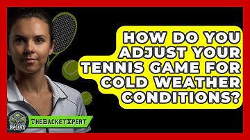 How Do You Adjust Your Tennis Game For Cold Weather Conditions? - The Racket Xpert