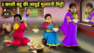 3 काली बहु की जादुई मुल्तानी मिट्टी|3 KALI BAHU KI JAADUI MULTANI MITTI|magical moral story in Hindi