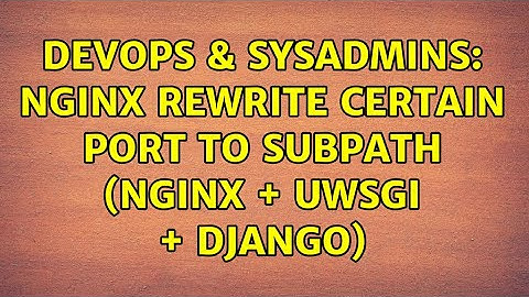 DevOps & SysAdmins: Nginx rewrite certain port to subpath (nginx + uwsgi + django)