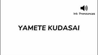 How to pronounce YAMETE KUDASAI