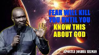 FEAR WILL KILL YOU UNTIL YOU KNOW THIS ABOUT GOD - APOSTLE JOSHUA SELMAN