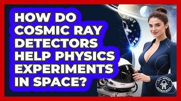 How Do Cosmic Ray Detectors Help Physics Experiments In Space? - All About Astronauts