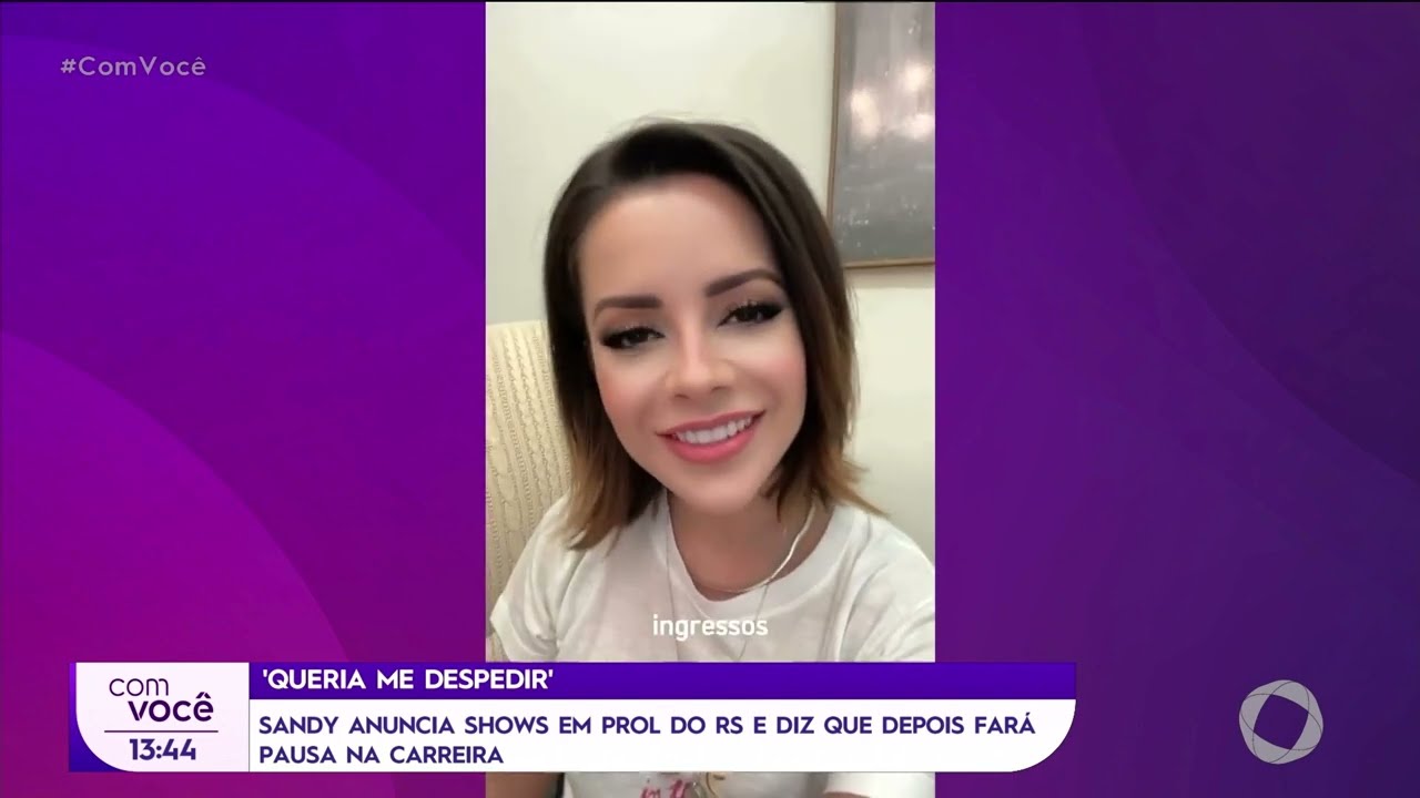 Sandy anuncia shows em prol do RS e diz que depois fará pausa na carreira - Com Você