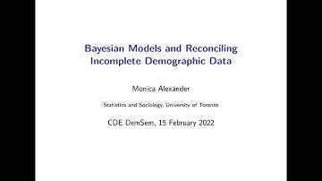 Monica Alexander: Bayesian Models and Reconciling Incomplete Demographic Data