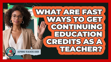 What Are Fast Ways To Get Continuing Education Credits As A Teacher? - Aspiring Teacher Guide