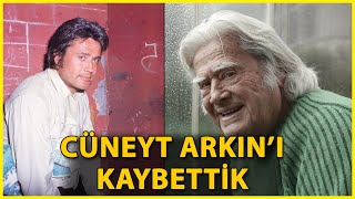 Cüneyt Arkın'ı Kaybettik