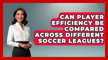 Can Player Efficiency Be Compared Across Different Soccer Leagues? - Soccer Stats Vault
