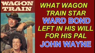 What did 'WAGON TRAIN' star WARD BOND leave in his WILL for his old bubby JOHN WAYNE?