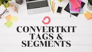 ConvertKit Tags vs. Segments — what