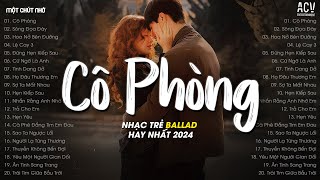 Nhạc Trẻ Hay Nhất Tháng 5/2024 -Cô Phòng (Bản Hot TikTok), Hoa Nở Bên Đường, Sông Đọa Đày TikTok