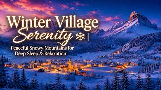 Winter Village Serenity ❄️   Peaceful Snowy Mountains for Deep Sleep & Relaxation