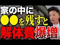 あなたの家にはこれありますか?家の中に〇〇を残すと解体費が爆増します。【不動産売却/解体】
