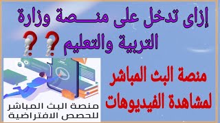 ازاى تدخل على منصة وزارة التربية والتعليم منصة البث المباشر وتشاهد فيديوهات الشرح أ/سليمان الحكيم