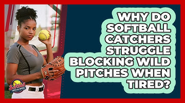 Why Do Softball Catchers Struggle Blocking Wild Pitches When Tired? - Softball Basics and Beyond