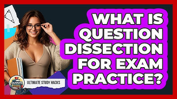 What Is Question Dissection For Exam Practice? - Ultimate Study Hacks