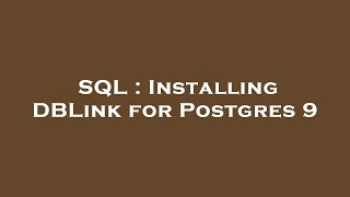 SQL : Installing DBLink for Postgres 9