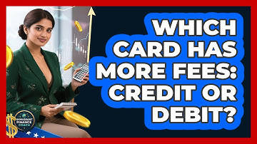 Which Card Has More Fees: Credit Or Debit?