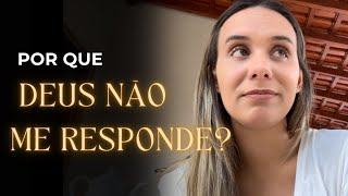 POR QUE DEUS NÃO ME RESPONDE? Por que parece que Deus não se preocupa em fazer o que eu peço?