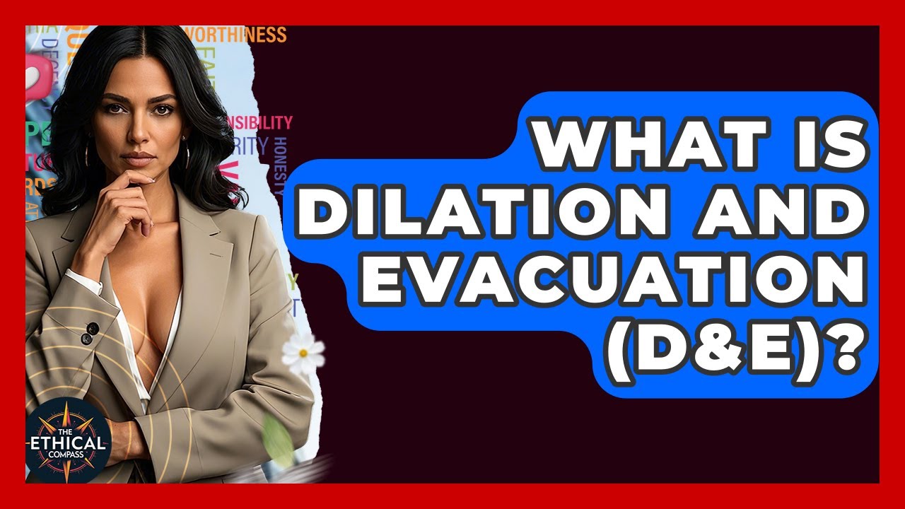 What Is Dilation And Evacuation (D&E)? - The Ethical Compass