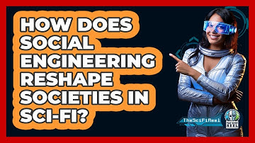 How Does Social Engineering Reshape Societies In Sci-fi? - The SciFi Reel
