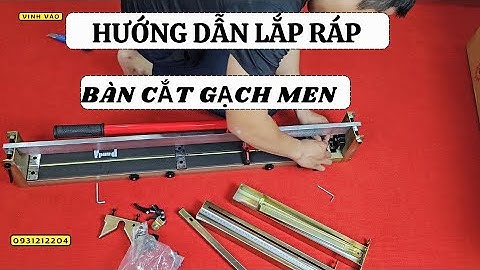 Hướng Dẫn Lắp Ráp Bàn Cắt Gạch Men