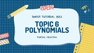 TUTORIAL SM015 TOPIC 6 W11 PARTIAL FRACTION