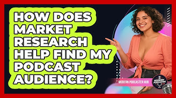 How Does Market Research Help Find My Podcast Audience? - Modern Podcaster Hub