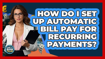 How Do I Set Up Automatic Bill Pay For Recurring Payments? - Ask Your Bank Teller