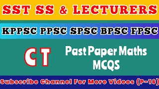CT Past Paper Maths MCQs | KPPSC PPSC SPSC BPSC FPSC | SST SS Lecturer exams | P-16