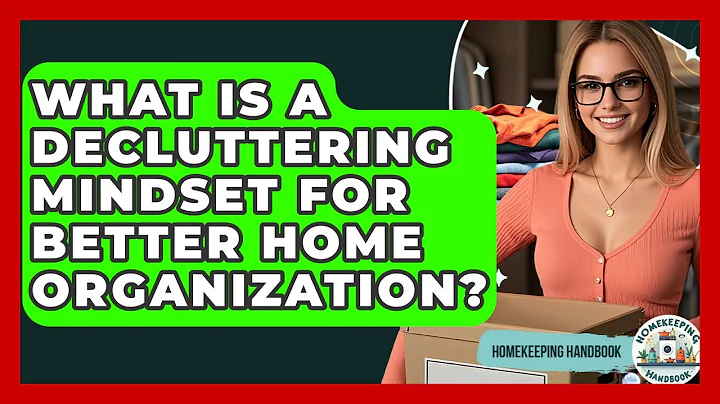 What Is A Decluttering Mindset For Better Home Organization? - Homekeeping Handbook
