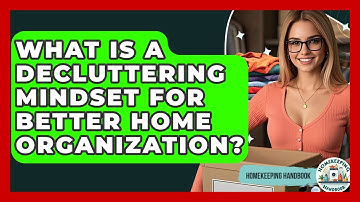 What Is A Decluttering Mindset For Better Home Organization? - Homekeeping Handbook