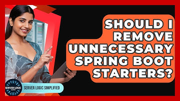 Should I Remove Unnecessary Spring Boot Starters? - Server Logic Simplified