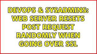 DevOps & SysAdmins: Web server resets post request randomly when going over ssl