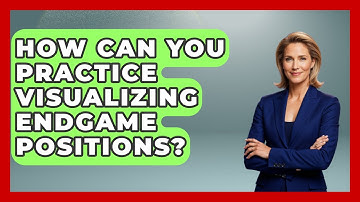 How Can You Practice Visualizing Endgame Positions? | The Chess Codex