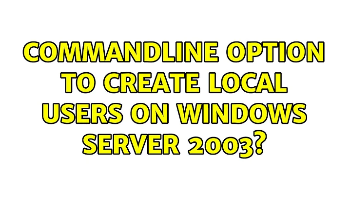 Commandline option to create local users on Windows Server 2003? (4 Solutions!!)