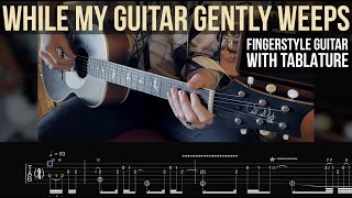 WHILE MY GUITAR GENTLY WEEPS • Fingertstyle Guitar Cover with TABS