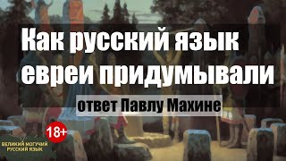 Ответ Павлу Махине. Как Русский Язык Евреи Придумывали / Митяй Д.