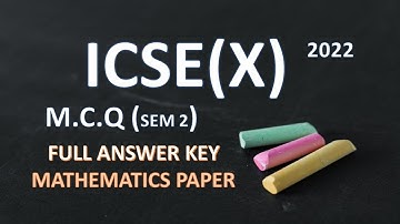 ICSE(X) 2022 SEMESTER 2, FULL ANSWER KEY(M.C.Q) ,MATHEMATICS PAPER
