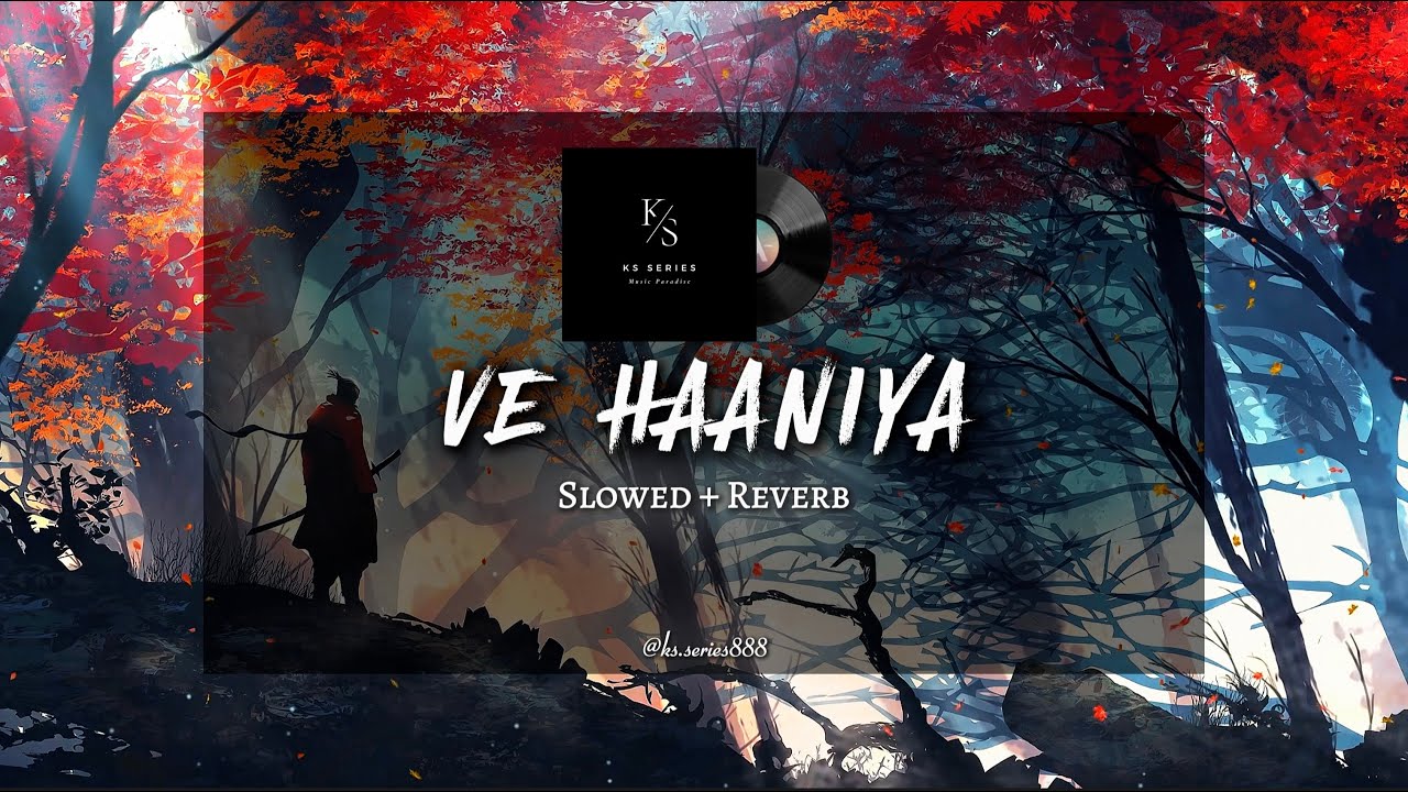 Ve Haaniya Slowed And Reverb | Love Song | Arjit Singh | KS SERIES