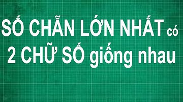 Cách tìm số chẵn lớn nhất có 2 chữ số giống nhau | toán lớp 1 2 3 4 5 nâng cao