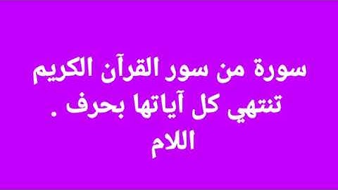 سورة من سور القرآن الكريم تنتهي كل آياتها بحرف اللام