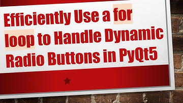 Efficiently Use a for loop to Handle Dynamic Radio Buttons in PyQt5