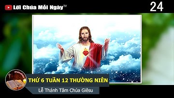 THỨ 6 TUẦN 12 THƯỜNG NIÊN Lễ Thánh Tâm Chúa Giêsu