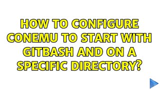 How to configure ConEmu to start with gitbash and on a specific directory? (4 Solutions!!)