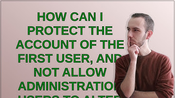 Drupal: How can I protect the account of the first user, and not allow administration users to al...